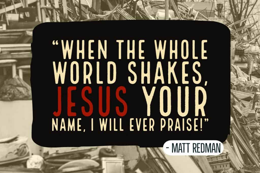Matt Redman song, ‘Jesus Your Name’ couldn’t be more timely, as ‘whole world shakes’