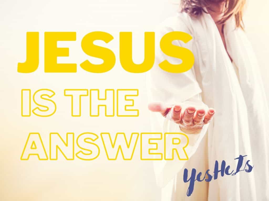 Jesus is the Answer, YesHeIs